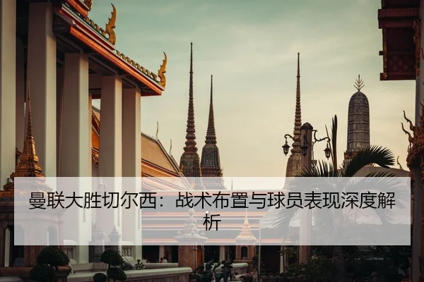 曼联大胜切尔西：战术布置与球员表现深度解析 - Yamei